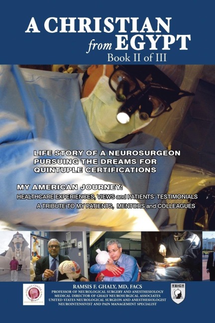 A CHRISTIAN FROM EGYPT: LIFE STORY OF A NEUROSURGEON PURSUING THE DREAMS FOR QUINTUPLE CERTIFICATIONS: MY AMERICAN JOURNEY: HEALTHCARE EXPERIENCES, VIEWS AND PATIENTS TESTIMONIALS