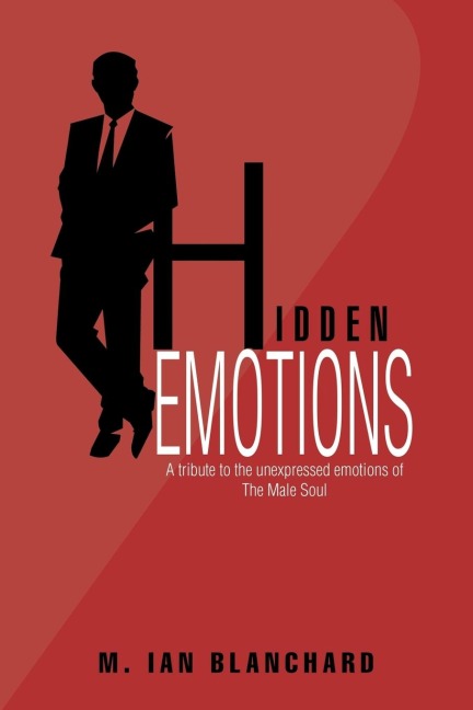 Hidden Emotions: A tribute to the unexpressed emotions of The Male Soul