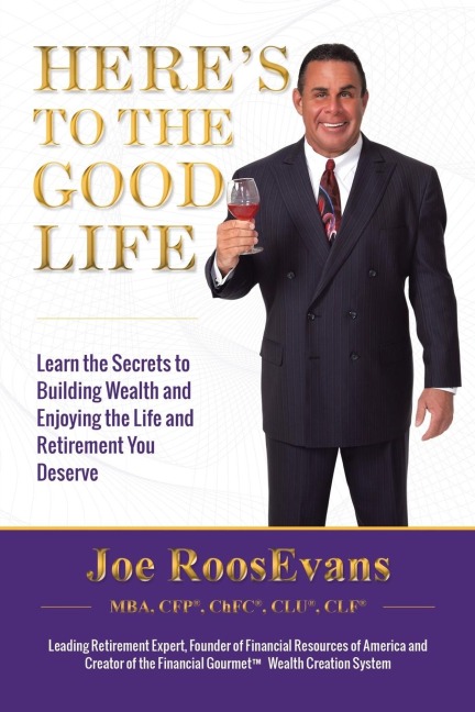 Heres to the Good Life: Learn the Secrets to Building Wealth and Enjoying the Life and Retirement You Deserve