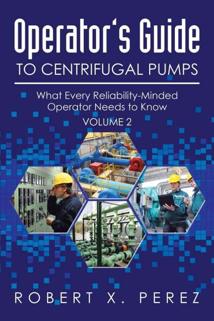 Operators Guide to Centrifugal Pumps, Volume 2: What Every Reliability-Minded Operator Needs to Know