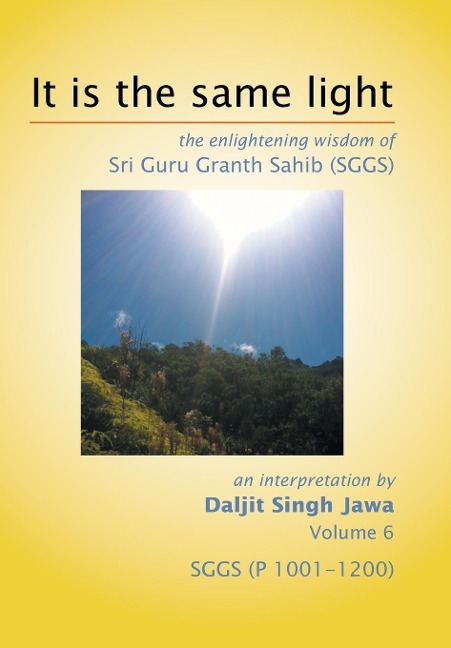It Is The Same Light: the enlightening wisdom of Sri Guru Granth Sahib (SGGS) Volume 6: SGGS (P 1001-1200)