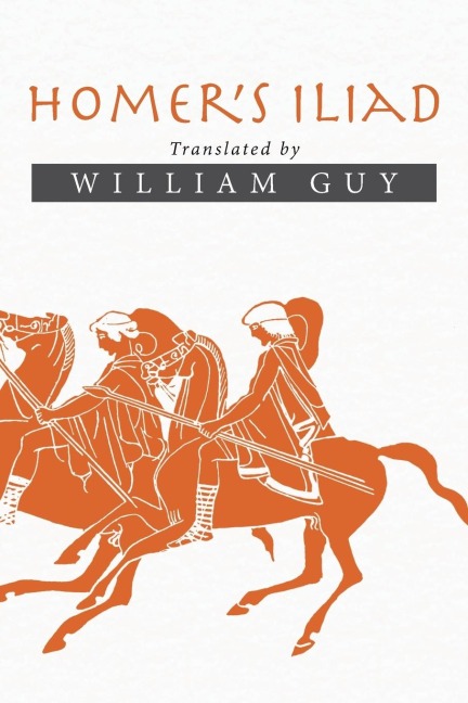 Homers Iliad: Translated by William Guy