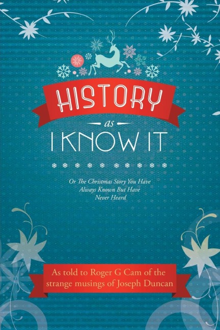 History As I Know It: Or The Christmas Story You Have Always Known But Have Never Heard