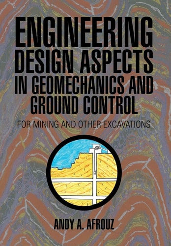 Engineering Design Aspects in Geomechanics and Ground Control For Mining and Other Excavations