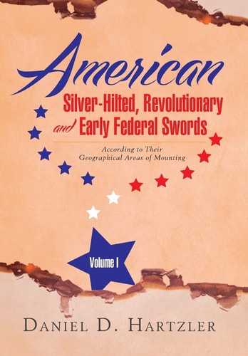 American Silver-Hilted, Revolutionary and Early Federal Swords Volume I According to Their Geographical Areas of Mounting