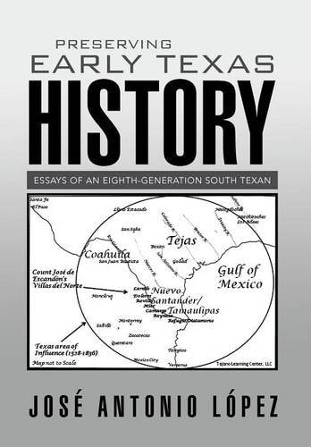Preserving Early Texas History Essays of an Eighth-Generation South Texan