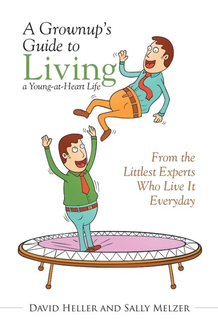 A Grownups Guide to Living a Young-at-Heart Life: From the Littlest Experts Who Live It Everyday
