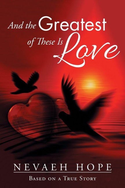 And the Greatest of These Is Love: Based on a True Story