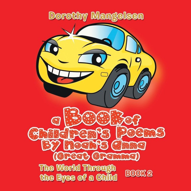 A Book of Childrens Poems By Noahs Anna (Great Gramma): The World Through the Eyes of a Child