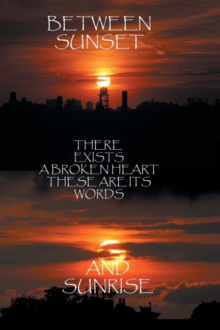 Between Sunset and Sunrise There Exists a Broken Heart These Are Its Words