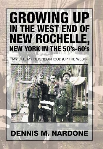 Growing Up in the West End of New Rochelle, New York in the 50's-60's My Life, My Neighborhood (Up The West)