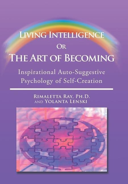 Living Intelligence Or The Art of Becoming: Inspirational Auto-Suggestive Psychology of Self- Creation