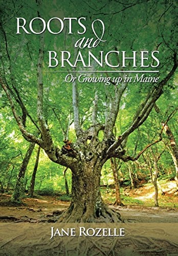 ROOTS and BRANCHES Or Growing Up in Maine