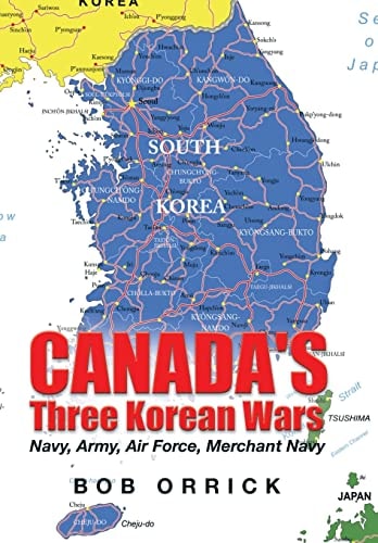 Canada's Three Korean Wars Navy, Army, Air Force, Merchant Navy