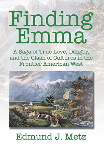 Finding Emma A Saga of True Love, Danger, and the Clash of Cultures in the Frontier American West