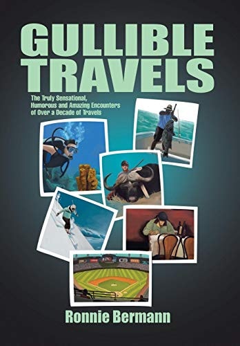 Gullible Travels The Truly Sensational, Humorous and Amazing Encounters of Over a Decade of Travels