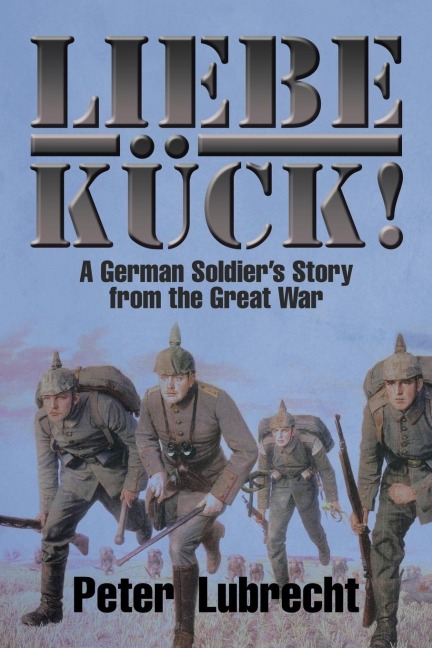 Liebe Kück!: A German Soldiers Story from the Great War