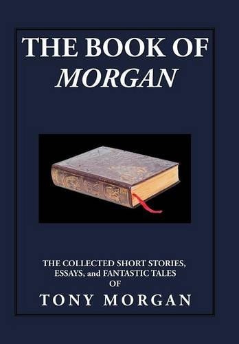 The Book of Morgan The Collected Short Stories, Essays and Fantastic Tales