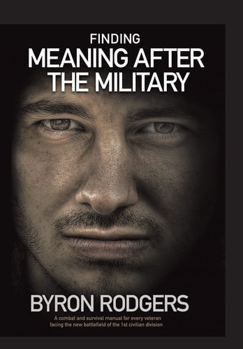 Finding Meaning After the Military A Combat and Survival Manual for Every Veteran Facing the New Battlefield of Life when Entering the 1st Civilian Division