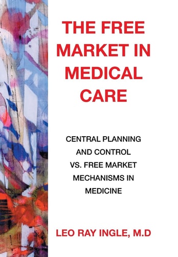 The Free Market in Medical Care Central Planning and Control Vs. Free Market Mechanisms in Medicine