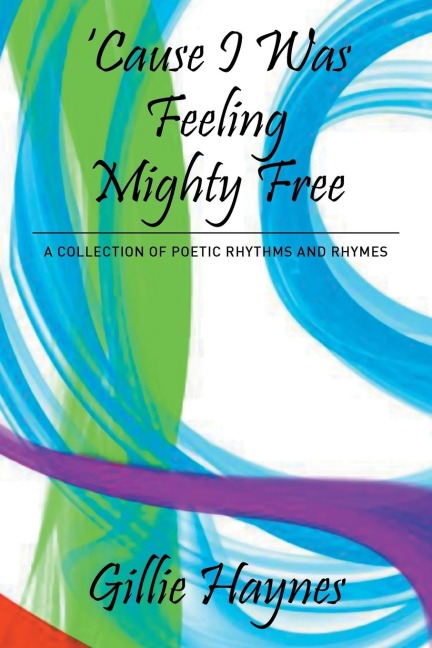 Cause I Was Feeling Mighty Free: A Collection of Poetic Rhythms and Rhymes