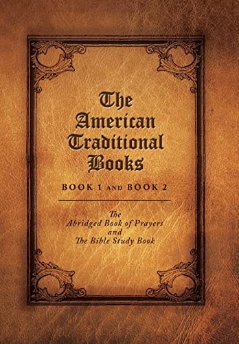 The American Traditional Books Book 1 and Book 2 The Abridged Book of Prayers and the Bible Study Book