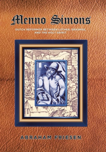 Menno Simons Dutch Reformer Between Luther, Erasmus, and the Holy Spirit a Study in the Problem Areas of Menno Scholarship