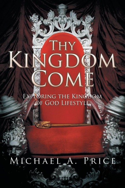 Thy Kingdom Come: Exploring the Kingdom of God Lifestyle