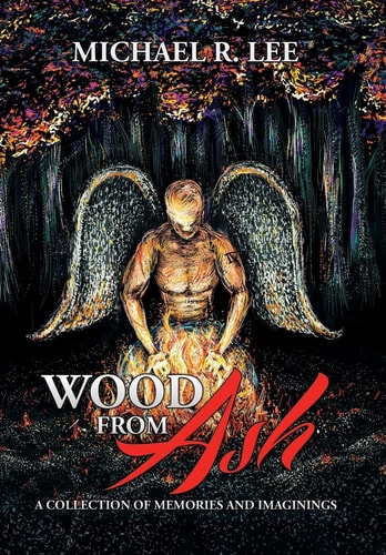 Wood from Ash A Collection of Memories and Imaginings