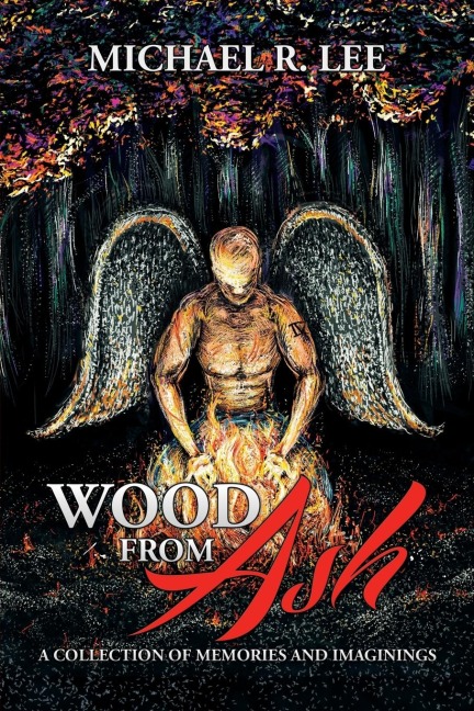 WOOD FROM ASH: A Collection of Memories and Imaginings