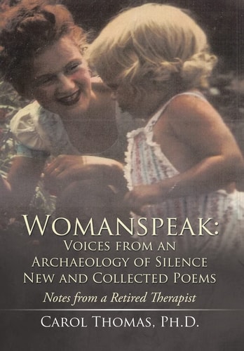 Womanspeak Voices from an Archaeology of Silence New and Collected Poems: Notes from a Retired Therapist