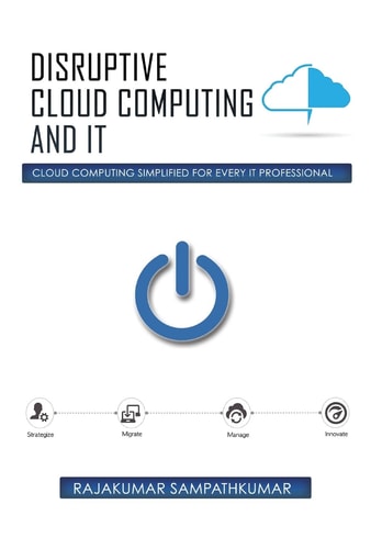 Disruptive Cloud Computing and IT Cloud Computing SIMPLIFIED for Every IT Professional