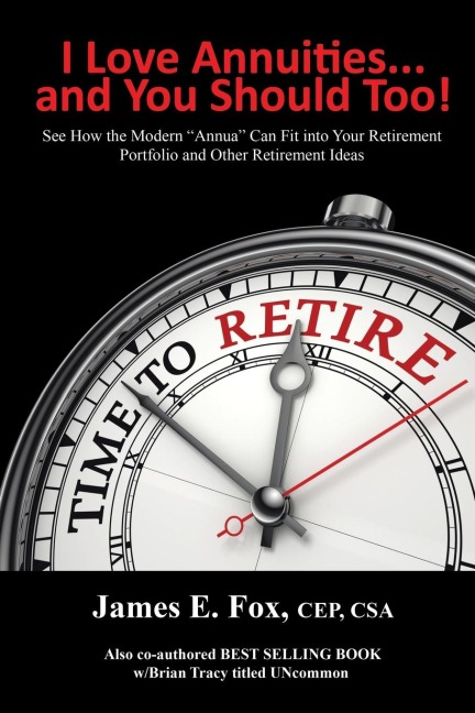 I Love Annuities...and You Should Too!: See How the Modern Annua Can Fit into Your Retirement Portfolio and Other Retirement Ideas