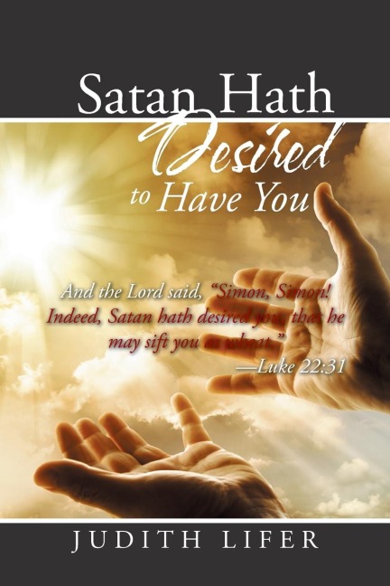 Satan Hath Desired to Have You: And the Lord said, Simon, Simon! Indeed, Satan hath desired you, that he may sift you as wheat. -Luke 22:31