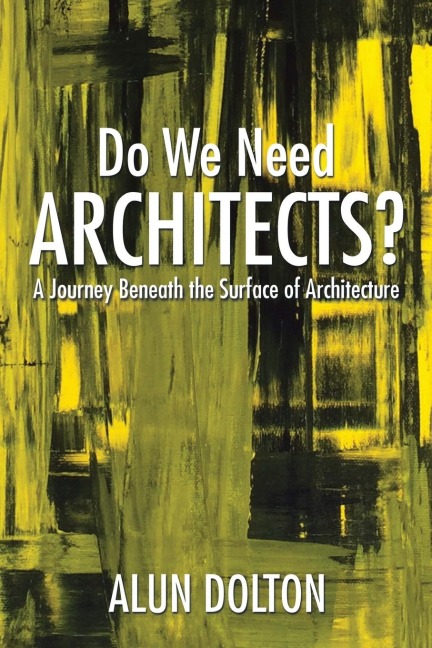Do We Need Architects?: A Journey Beneath the Surface of Architecture