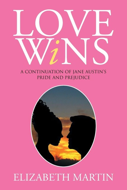 Love Wins: A Continuation of Jane Austens Pride and Prejudice
