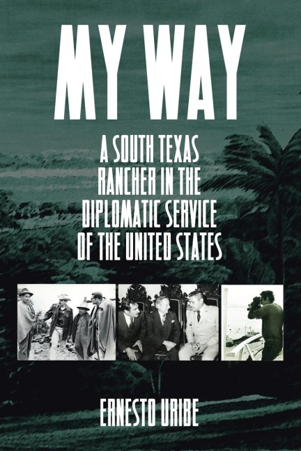 My Way: A South Texas Rancher in the Diplomatic Service of the United States