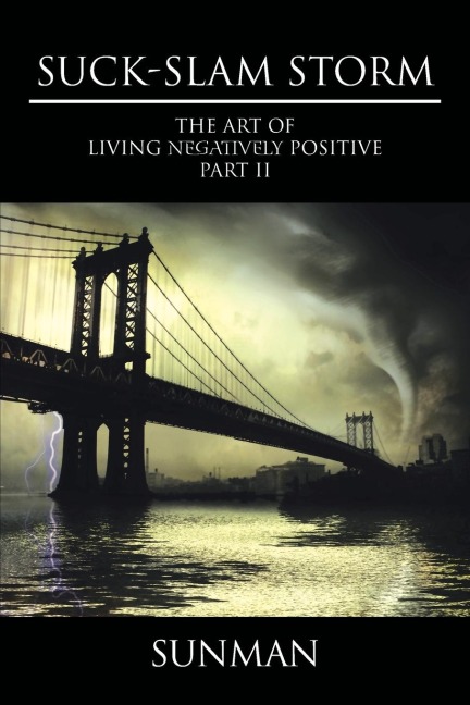 Suck-Slam Storm: The Art of Living Negatively Positive Part II