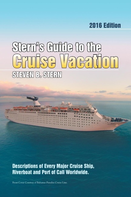 Sterns Guide to the Cruise Vacation: 2016 Edition: Descriptions of Every Major Cruise Ship, Riverboat and Port of Call Worldwide.