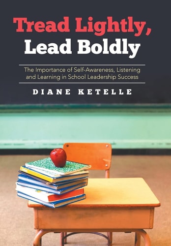 Tread Lightly, Lead Boldly The Importance of Self-Awareness, Listening and Learning in School Leadership Success