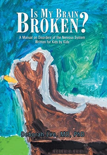Is My Brain Broken? A Manual on Disorders of the Nervous System Written for Kids by Kids