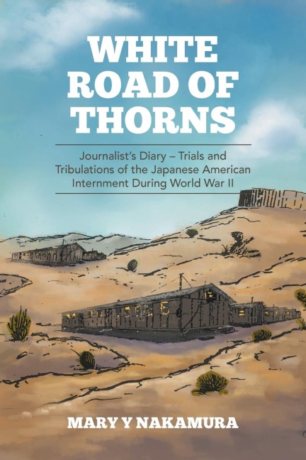 White Road of Thorns: Journalists Diary - Trials and Tribulations of the Japanese American Internment During World War II