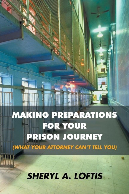 MAKING PREPARATIONS FOR YOUR PRISON JOURNEY (WHAT YOUR ATTORNEY CANT TELL YOU)