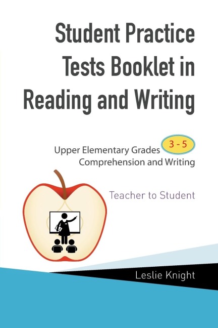 Student Practice Tests Booklet in Reading and Writing: Upper Elementary Grades 3 to 5 Comprehension and Writing Teacher to Student