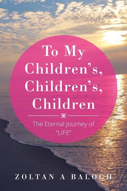 To My Childrens, Childrens, Children: The Eternal Journey of LIFE