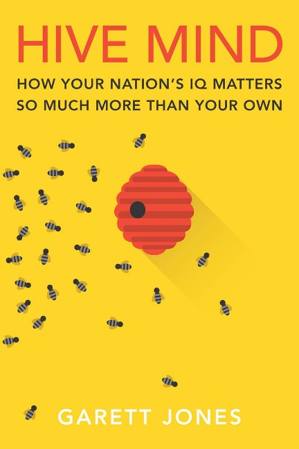 Hive Mind: How Your Nations IQ Matters So Much More Than Your Own