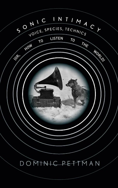 Sonic Intimacy: Voice, Species, Technics (Or, How to Listen to the World)
