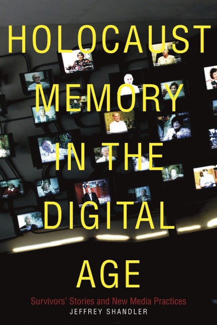 Holocaust Memory in the Digital Age: Survivors Stories and New Media Practices