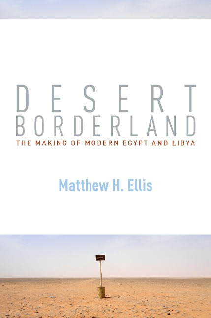 Desert Borderland: The Making of Modern Egypt and Libya