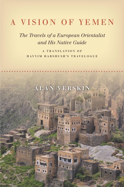 A Vision of Yemen: The Travels of a European Orientalist and His Native Guide, a Translation of Hayyim Habshushs Travelogue